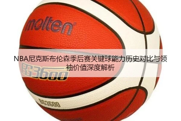 NBA尼克斯布伦森季后赛关键球能力历史对比与领袖价值深度解析